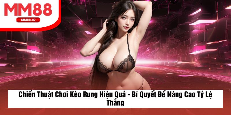 Chiến Thuật Chơi Kèo Rung Hiệu Quả - Bí Quyết Để Nâng Cao Tỷ Lệ Thắng