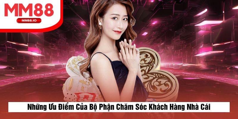Những Ưu Điểm Của Bộ Phận Chăm Sóc Khách Hàng Nhà Cái